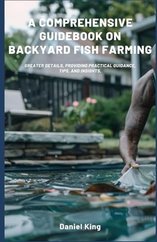 A Comprehensive Guidebook on Backyard Fish Farming: Greater details, providing practical guidance, tips, and insights. A Comprehensive Guidebook on Backyard Fish Farming: Greater details, providing practical guidance, tips, and insights. von Independently published