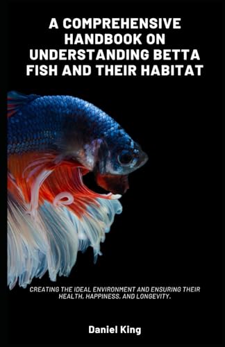 A Comprehensive Handbook on Understanding Betta Fish and their Habitat: Creating the ideal environment and ensuring their health, happiness, and longevity. A Comprehensive Handbook on Understanding Betta Fish and their Habitat: Creating the ideal environment and ensuring their health, happiness, and longevity. von Independently published
