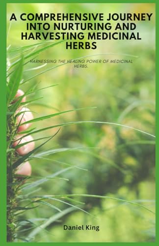 A Comprehensive Journey into Nurturing and Harvesting Medicinal Herbs: Harnessing the healing power of medicinal herbs. A Comprehensive Journey into Nurturing and Harvesting Medicinal Herbs: Harnessing the healing power of medicinal herbs. von Independently published