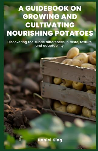A Guidebook on Growing and Cultivating Nourishing Potatoes: Discovering the subtle differences in taste, texture, and adaptability. A Guidebook on Growing and Cultivating Nourishing Potatoes: Discovering the subtle differences in taste, texture, and adaptability. von Independently published
