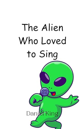 The Alien Who Loved to Sing The Alien Who Loved to Sing von Creative Arts Management OÜ