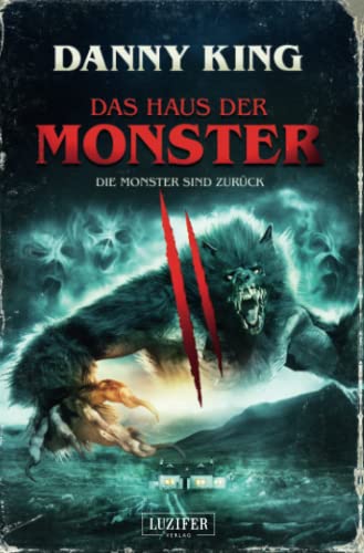 DAS HAUS DER MONSTER - DIE MONSTER SIND ZURÜCK: Gruselroman von LUZIFER-Verlag