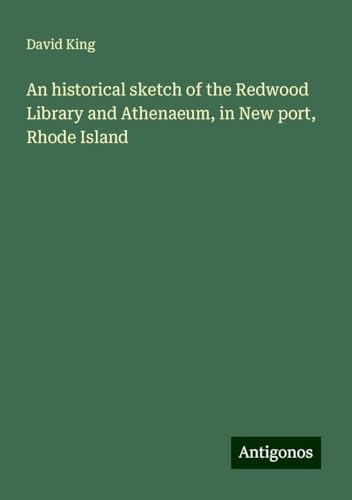 An historical sketch of the Redwood Library and Athenaeum, in New port, Rhode Island An historical sketch of the Redwood Library and Athenaeum, in New port, Rhode Island von Antigonos Verlag