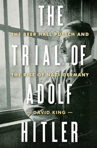 The Trial of Adolf Hitler: The Beer Hall Putsch and the Rise of Nazi Germany