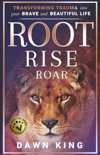 Root, Rise, Roar: Transforming Trauma into Your Brave and Beautiful Life von Independently published