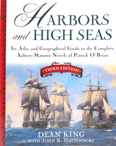 Harbors and High Seas: Map Book and Geographical Guide to the Aubrey/Maturin Novels of Patrick O'Brian: An Atlas and Geographical Guide to the Complete Aubrey-Maturin Novels of Patrick O'Brian