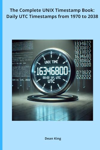 The Complete UNIX Timestamp Book: Daily UTC Timestamps from 1970 to 2038: Unix timestamp at midnight von Independently published