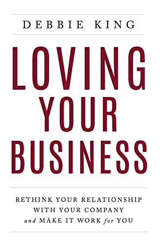 Loving Your Business: Rethink Your Relationship with Your Company and Make it Work for You von Lioncrest Publishing