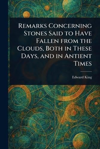 Remarks Concerning Stones Said to Have Fallen From the Clouds, Both in These Days, and in Antient Times von Anson Street Press