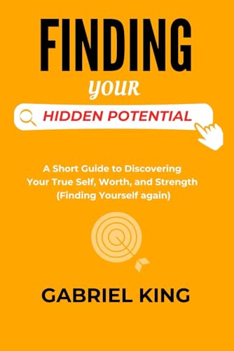 Finding Your Hidden Potential: A Short Guide to Discovering Your True Self, Worth, and Strength While Finding Yourself Again von Independently published
