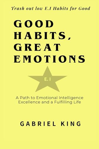 Good Habits, Great Emotions: A Path to Emotional Intelligence Excellence and a Fulfilling Life von Independently published