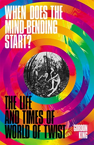 When Does the Mind-bending Start?: The Life and Times of World of Twist von Nine Eight Books