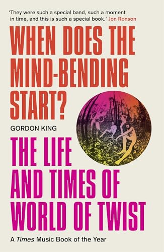 When Does the Mind-bending Start?: The Life and Times of World of Twist von Nine Eight Books