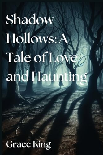 Shadow Hollows: A Tale of Love and Haunting: A Tale of Love and Haunting: A Tale of Love and Hauntimg von Grace King