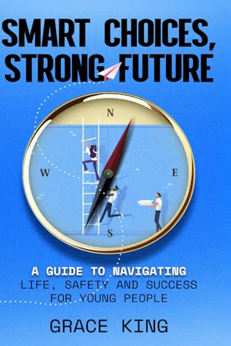 Smart Choices, Strong Future: A Guide to Navigating Life, Safety, and Success for Young People von Independently published