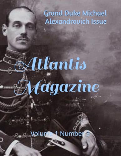 Atlantis Magazine: Grand Duke Michael Alexandrovich Issue (Atlantis Magazine: In The Courts of Memory, Band 3)