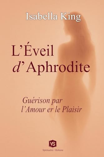 L'Éveil d'Aphrodite - Guérison par l'Amour et le Plaisir L'Éveil d'Aphrodite - Guérison par l'Amour et le Plaisir von Virginia Santos