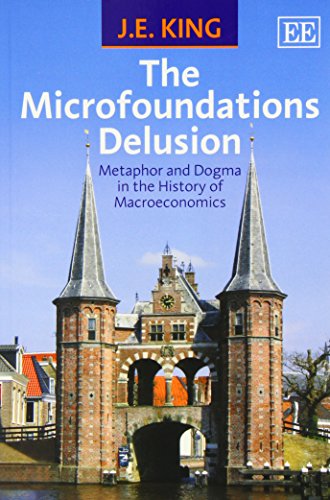 The Microfoundations Delusion: Metaphor and Dogma in the History of Macroeconomics von Edward Elgar Publishing