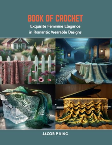 Book of Crochet: Exquisite Feminine Elegance in Romantic Wearable Designs von Independently published