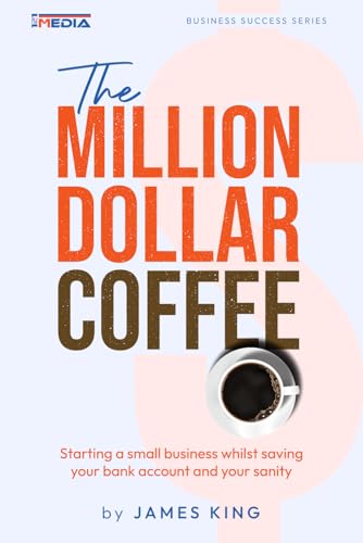 The Million Dollar Coffee: Starting a small to medium sized business whilst protecting your bank account and your sanity! von 121 Media Pty Ltd