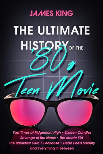 The Ultimate History of the '80s Teen Movie: Fast Times at Ridgemont High Sixteen Candles Revenge of the Nerds the Karate Kid the Breakfast Club ... Poets Society ~ and Everything in Between