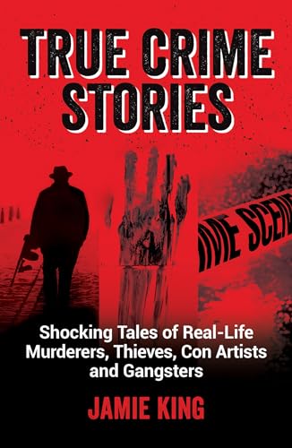 True Crime Stories: Shocking Tales of Real-Life Murderers, Thieves, Con Artists and Gangsters True Crime Stories: Shocking Tales of Real-Life Murderers, Thieves, Con Artists and Gangsters