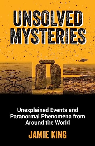 Unsolved Mysteries: Unexplained Events and Paranormal Phenomena from Around the World