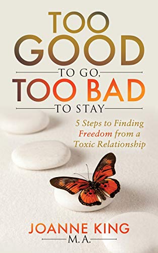 Too Good To Go Too Bad To Stay: 5 Steps to Finding Freedom From a Toxic Relationship von Morgan James Publishing