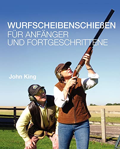 Wurfscheibenschiessen fur Anfanger und Fortgeschrittene Wurfscheibenschiessen fur Anfanger und Fortgeschrittene von John King Coaching