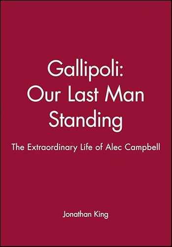 Gallipoli: Our Last Man Standing: The Story of Alec Campbell's Extraordinary Life