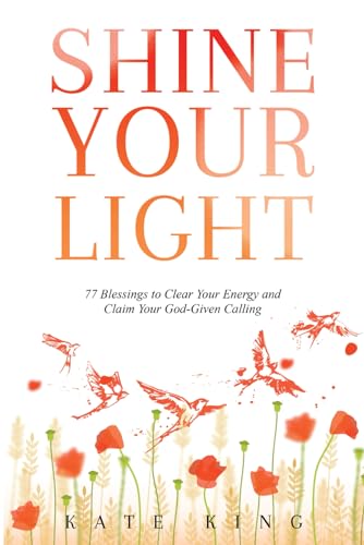 Shine Your Light: 77 Blessings to Clear Your Energy and Claim Your God-Given Calling von Faith Publishing