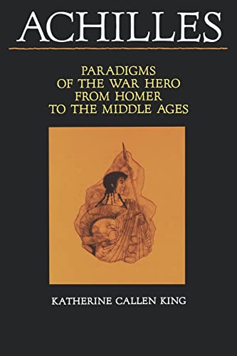 Achilles: Paradigms of the War Hero from Homer to the Middle Ages von University of California Press