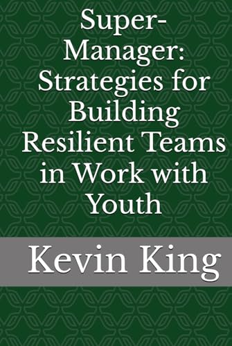 Super-Manager: Strategies for Building Resilient Teams in Work with Youth von Independently published