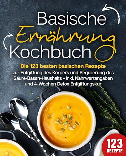 Basische Ernährung Kochbuch: Die 123 besten basischen Rezepte zur Entgiftung des Körpers und Regulierung des Säure-Basen-Haushalts (inkl. Nährwertangaben und 4-Wochen Detox Entgiftungskur) von EoB