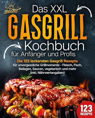 Das XXL Gasgrill Kochbuch für Anfänger & Profis: Die 123 leckersten Gasgrill Rezepte für unvergessliche Grillmomente - Fleisch, Fisch, Beilagen, Saucen, vegetarisch und mehr (inkl. Nährwertangaben) von EoB