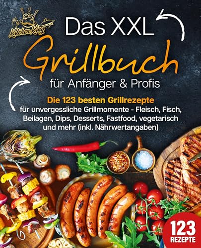 Das XXL Grillbuch für Anfänger & Profis: Die 123 besten Grillrezepte für unvergessliche Grillmomente - Fleisch, Fisch, Beilagen, Dips, Desserts, Fastfood, vegetarisch und mehr (inkl. Nährwertangaben) von EoB
