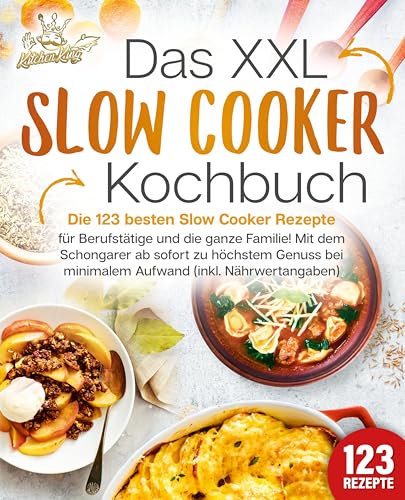 Das XXL Slow Cooker Kochbuch: Die 123 besten Slow Cooker Rezepte für Berufstätige und die ganze Familie! Mit dem Schongarer ab sofort zu höchstem Genuss bei minimalem Aufwand (inkl. Nährwertangaben) von EoB
