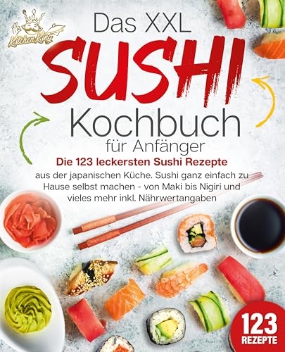 Das XXL Sushi Kochbuch für Anfänger: Die 123 leckersten Sushi Rezepte aus der japanischen Küche. Sushi ganz einfach zu Hause selbst machen - von Maki bis Nigiri und vieles mehr inkl. Nährwertangaben von EoB