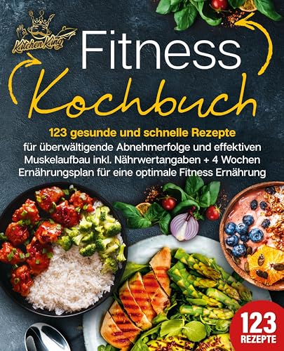 Fitness Kochbuch: 123 gesunde und schnelle Rezepte für überwältigende Abnehmerfolge und effektiven Muskelaufbau inkl. Nährwertangaben + 4 Wochen Ernährungsplan für eine optimale Fitness Ernährung Fitness Kochbuch: 123 gesunde und schnelle Rezepte für überwältigende Abnehmerfolge und effektiven Muskelaufbau inkl. Nährwertangaben + 4 Wochen Ernährungsplan für eine optimale Fitness Ernährung