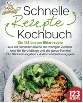 Schnelle Rezepte Kochbuch: Die 123 besten Blitzrezepte aus der schnellen Küche mit wenig Zutaten. Ideal für Berufstätige und die ganze Familie! Inkl. Nährwertangaben + 4 Wochen Ernährungsplan von EoB
