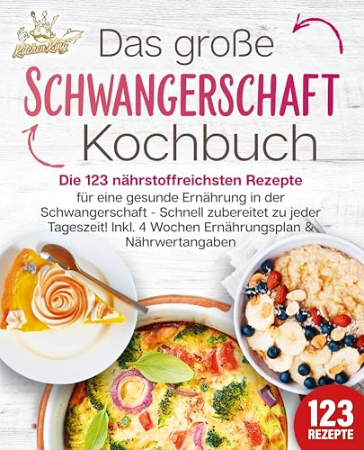 Schwangerschaft Kochbuch: Die 123 nährstoffreichsten Rezepte für eine gesunde Ernährung in der Schwangerschaft - Schnell zubereitet zu jeder Tageszeit! Inkl. 4 Wochen Ernährungsplan & Nährwertangaben von EoB