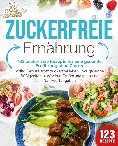 Zuckerfreie Ernährung - 123 zuckerfreie Rezepte für eine gesunde Ernährung ohne Zucker: Voller Genuss trotz zuckerfreiem leben! Inkl. Gesunde Süßigkeiten, 4 Wochen Ernährungsplan und Nährwertangaben von EoB