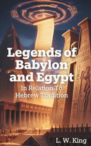 Legends of Babylon and Egypt in Relation to Hebrew Tradition: Unraveling Ancient Mythology and Sacred Traditions (Annotated) von Independently published