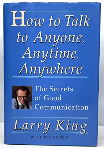 How to Talk to Anyone, Anytime, Anywhere: The Secrets of Good Communication