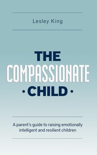 The Compassionate Child: A parent's guide to raising emotionally intelligent and resilient children von Independently published