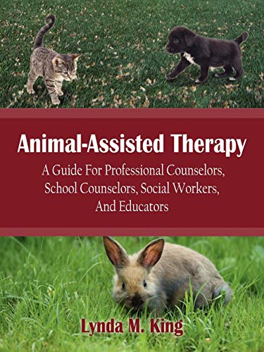 Animal-Assisted Therapy: A Guide For Professional Counselors, School Counselors, Social Workers, And Educators