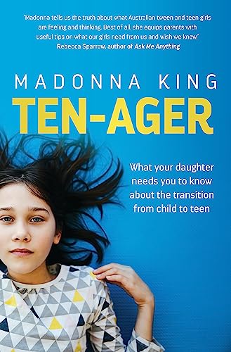 Ten-ager: What Your Daughter Needs You to Know About the Transition from Child to Teen