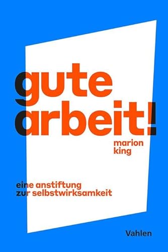 Gute Arbeit!: Eine Anstiftung zur Selbstwirksamkeit Gute Arbeit!: Eine Anstiftung zur Selbstwirksamkeit von Vahlen Franz GmbH