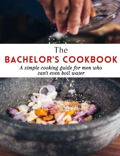 The Bachelor's Cookbook: A simple cooking guide for men who can't even boil water with 70+ easy recipes for any day von Independently published