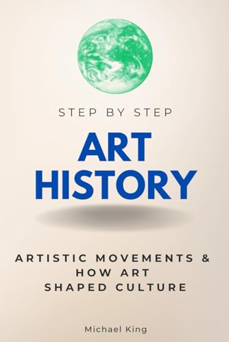 Art History Step by Step: Artistic Movements & How Art Shaped Culture (Step By Step Subject Guides) von Independently published